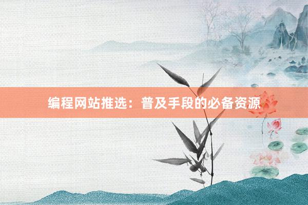 编程网站推选:普及手段的必备资源