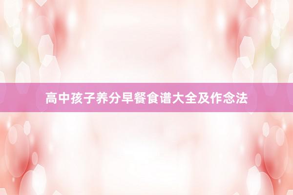 高中孩子养分早餐食谱大全及作念法